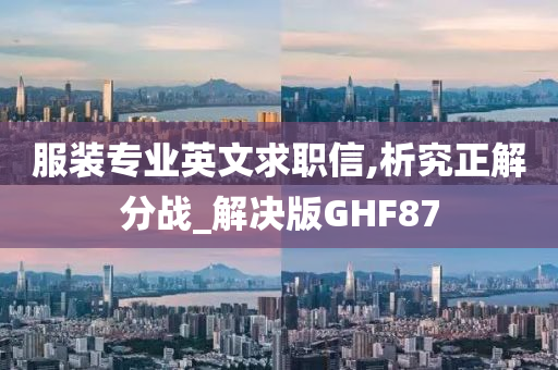 服装专业英文求职信,析究正解分战_解决版GHF87