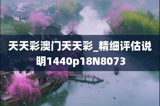 天天彩澳门天天彩_精细评估说明1440p18N8073