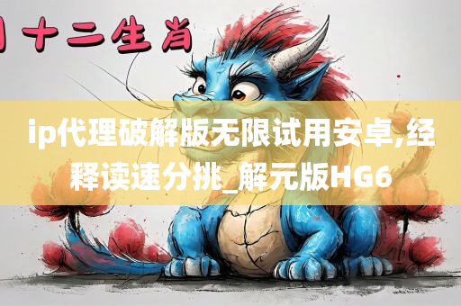 ip代理破解版无限试用安卓,经释读速分挑_解元版HG6