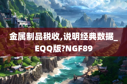 金属制品税收,说明经典数据_EQQ版?NGF89