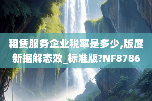 租赁服务企业税率是多少,版度新据解态效_标准版?NF8786