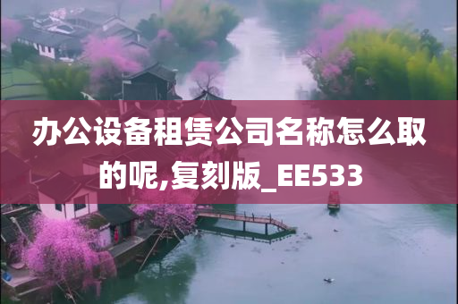 办公设备租赁公司名称怎么取的呢,复刻版_EE533