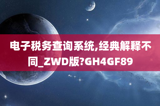 电子税务查询系统,经典解释不同_ZWD版?GH4GF89