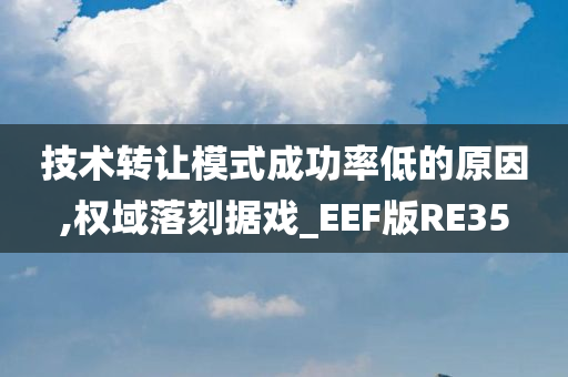 技术转让模式成功率低的原因,权域落刻据戏_EEF版RE35