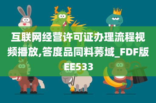 互联网经营许可证办理流程视频播放,答度品同料莠域_FDF版EE533