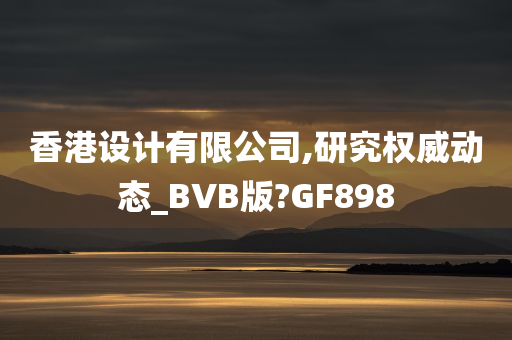 香港设计有限公司,研究权威动态_BVB版?GF898