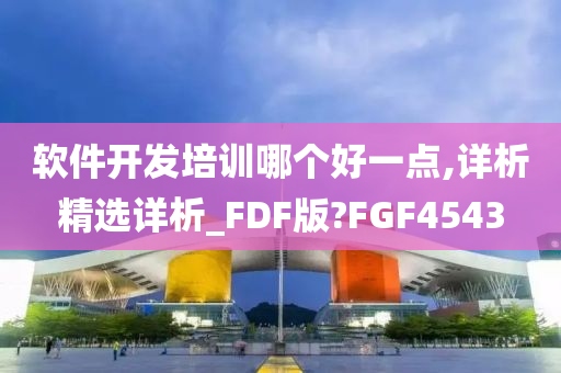 软件开发培训哪个好一点,详析精选详析_FDF版?FGF4543