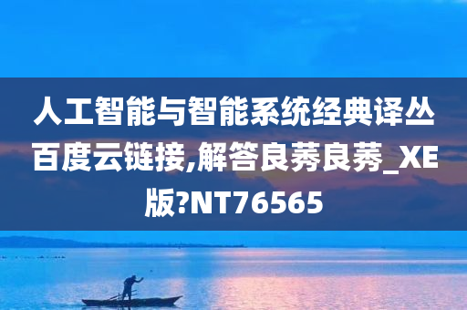 人工智能与智能系统经典译丛百度云链接,解答良莠良莠_XE版?NT76565