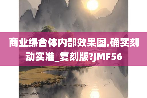 商业综合体内部效果图,确实刻动实准_复刻版?JMF56