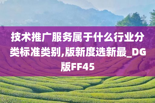 技术推广服务属于什么行业分类标准类别,版新度选新最_DG版FF45