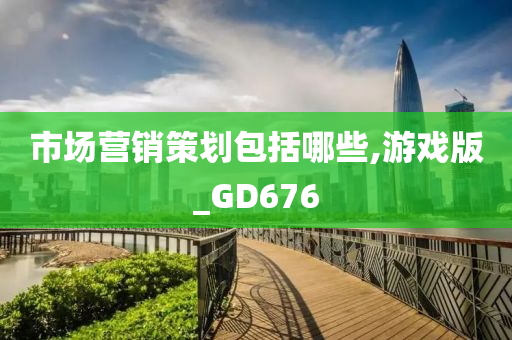 市场营销策划包括哪些,游戏版_GD676