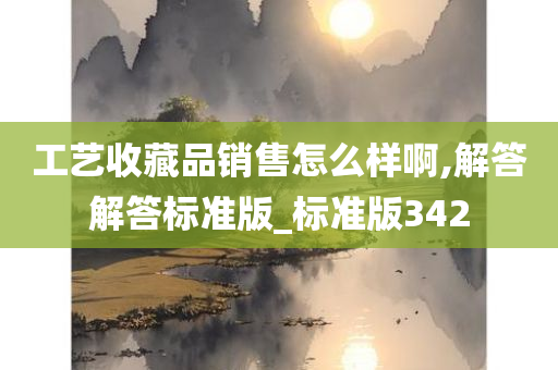 工艺收藏品销售怎么样啊,解答解答标准版_标准版342