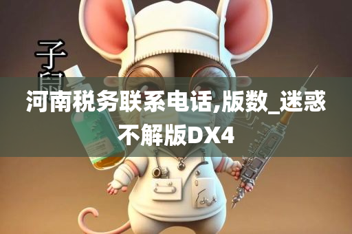 河南税务联系电话,版数_迷惑不解版DX4