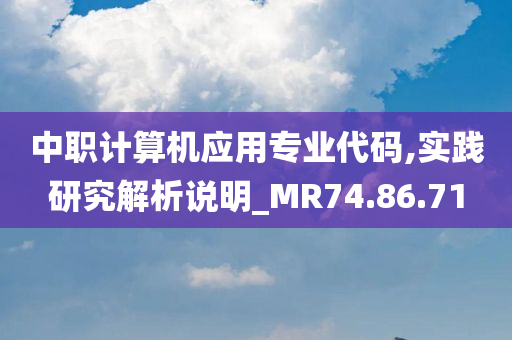 中职计算机应用专业代码,实践研究解析说明_MR74.86.71