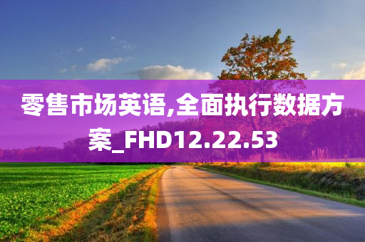 零售市场英语,全面执行数据方案_FHD12.22.53