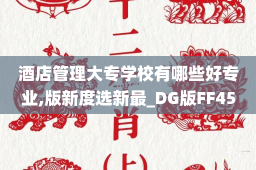 酒店管理大专学校有哪些好专业,版新度选新最_DG版FF45