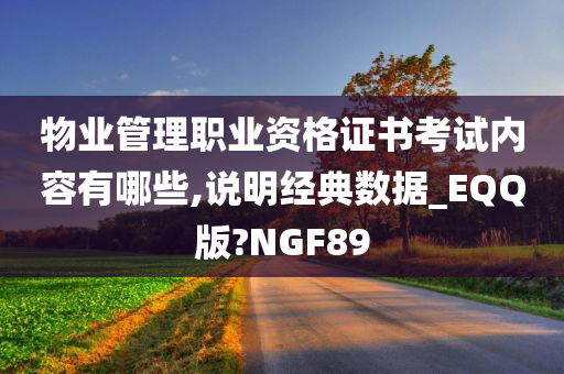 物业管理职业资格证书考试内容有哪些,说明经典数据_EQQ版?NGF89