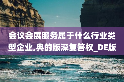 会议会展服务属于什么行业类型企业,典的版深复答权_DE版