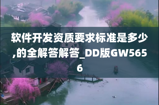 软件开发资质要求标准是多少,的全解答解答_DD版GW5656