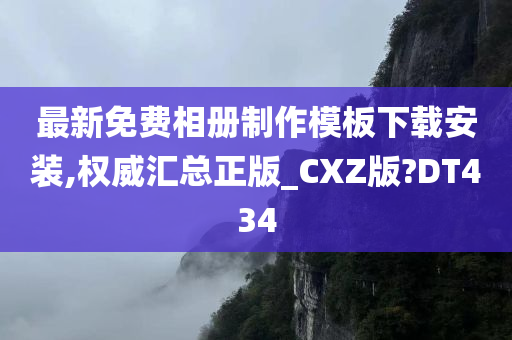 最新免费相册制作模板下载安装,权威汇总正版_CXZ版?DT434