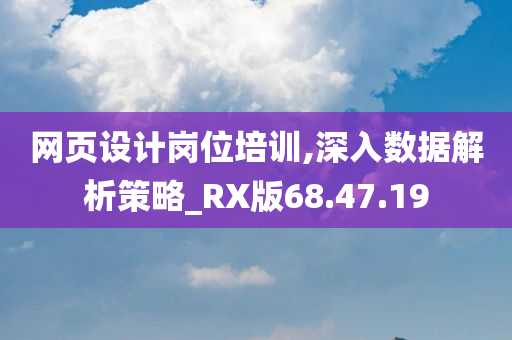 网页设计岗位培训,深入数据解析策略_RX版68.47.19