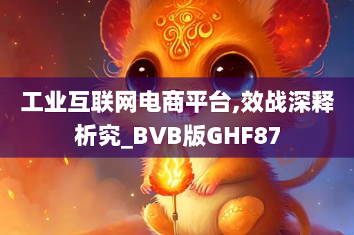 工业互联网电商平台,效战深释析究_BVB版GHF87