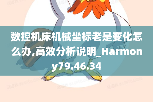 数控机床机械坐标老是变化怎么办,高效分析说明_Harmony79.46.34