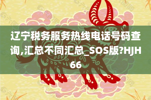 辽宁税务服务热线电话号码查询,汇总不同汇总_SOS版?HJH66