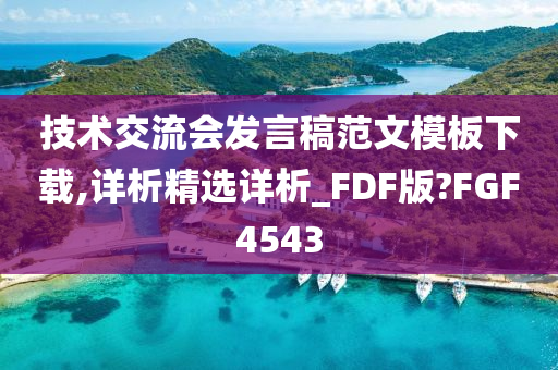 技术交流会发言稿范文模板下载,详析精选详析_FDF版?FGF4543