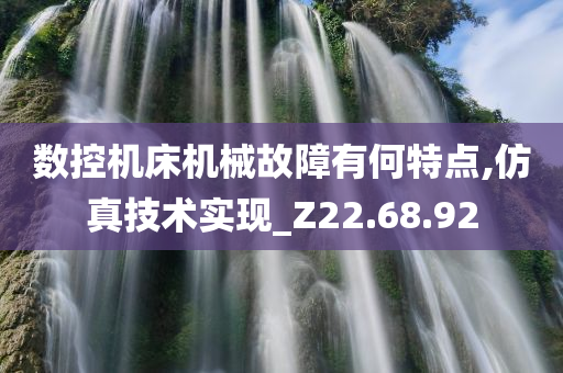 数控机床机械故障有何特点,仿真技术实现_Z22.68.92