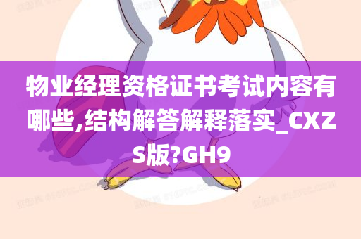 物业经理资格证书考试内容有哪些,结构解答解释落实_CXZS版?GH9