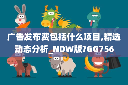 广告发布费包括什么项目,精选动态分析_NDW版?GG756