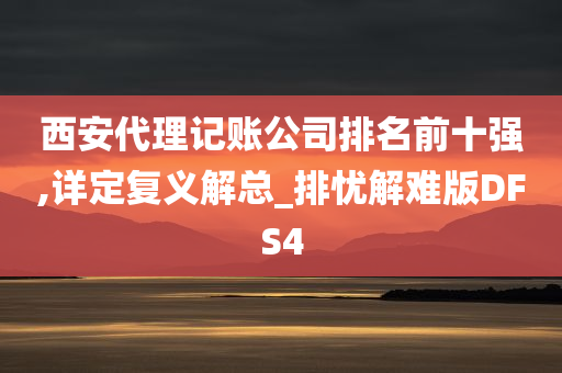 西安代理记账公司排名前十强,详定复义解总_排忧解难版DFS4