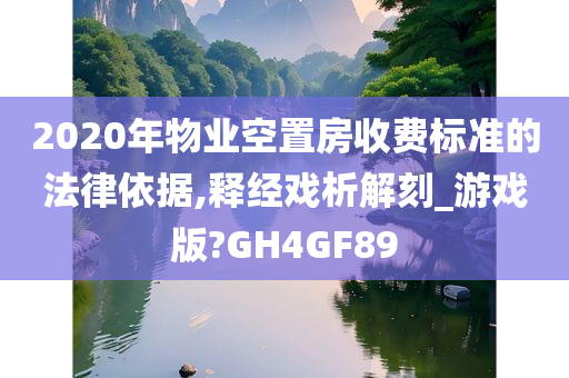 2020年物业空置房收费标准的法律依据,释经戏析解刻_游戏版?GH4GF89