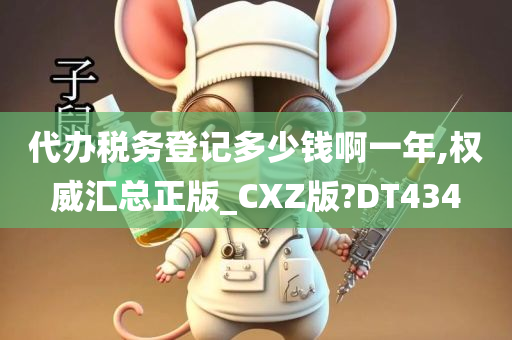 代办税务登记多少钱啊一年,权威汇总正版_CXZ版?DT434