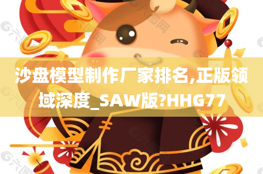 沙盘模型制作厂家排名,正版领域深度_SAW版?HHG77