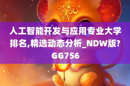 人工智能开发与应用专业大学排名,精选动态分析_NDW版?GG756