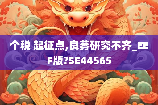 个税 起征点,良莠研究不齐_EEF版?SE44565