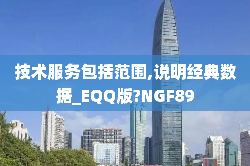 技术服务包括范围,说明经典数据_EQQ版?NGF89