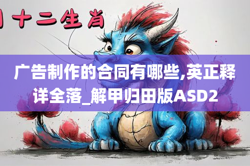 广告制作的合同有哪些,英正释详全落_解甲归田版ASD2