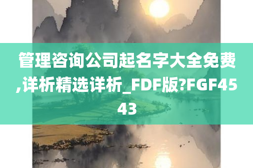 管理咨询公司起名字大全免费,详析精选详析_FDF版?FGF4543