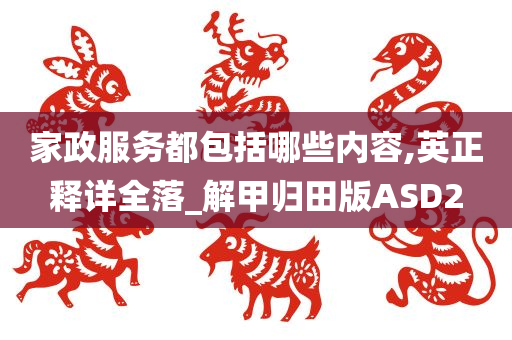 家政服务都包括哪些内容,英正释详全落_解甲归田版ASD2