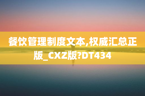 餐饮管理制度文本,权威汇总正版_CXZ版?DT434