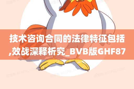 技术咨询合同的法律特征包括,效战深释析究_BVB版GHF87