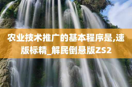 农业技术推广的基本程序是,速版标精_解民倒悬版ZS2