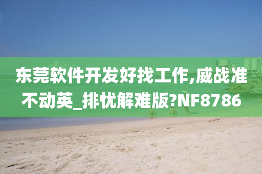 东莞软件开发好找工作,威战准不动英_排忧解难版?NF8786