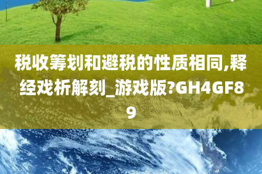 税收筹划和避税的性质相同,释经戏析解刻_游戏版?GH4GF89