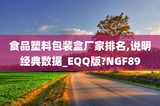 食品塑料包装盒厂家排名,说明经典数据_EQQ版?NGF89