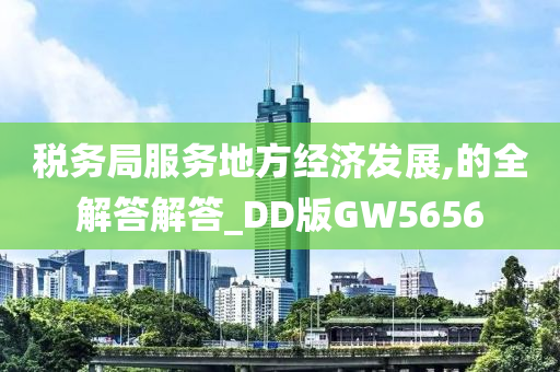 税务局服务地方经济发展,的全解答解答_DD版GW5656