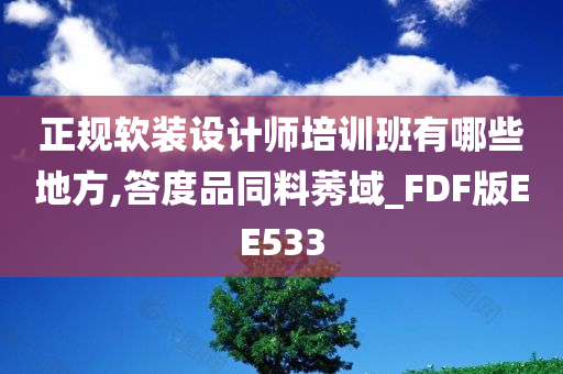 正规软装设计师培训班有哪些地方,答度品同料莠域_FDF版EE533